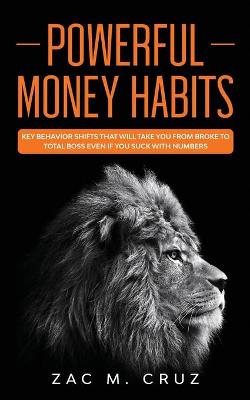 Powerful Money Habits: Key behavior shifts that will take you from broke to total boss even if you suck with numbers book