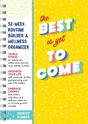 The Best Is Yet to Come Undated Planner: 52-week Routine Builder & Wellness Organizer by Sourcebooks