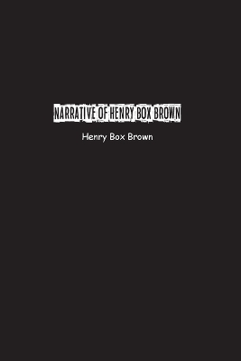 Narrative of Henry Box Brown: Who escaped slavery enclosed in a box 3 feet long and 2 wide book