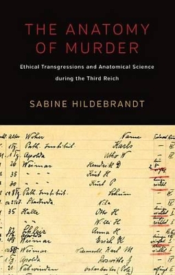 The The Anatomy of Murder: Ethical Transgressions and Anatomical Science during the Third Reich by Sabine Hildebrandt