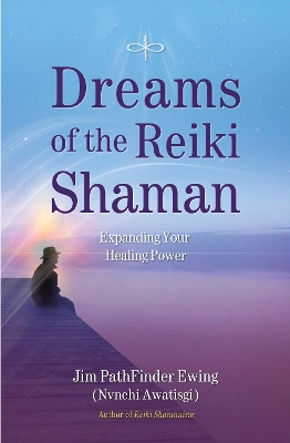 Dreams of the Reiki Shaman by Jim Pathfinder Ewing