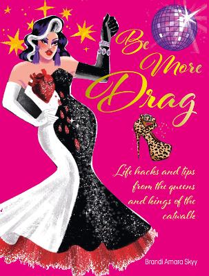 Be More Drag: Life Hacks and Tips from the Queens and Kings of the Catwalk book