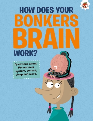 The Curious Kid's Guide To The Human Body: HOW DOES YOUR BONKERS BRAIN WORK?: STEM book