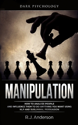 Manipulation: Dark Psychology - How to Analyze People and Influence Them to Do Anything You Want Using NLP and Subliminal Persuasion (Body Language, Human Psychology) book