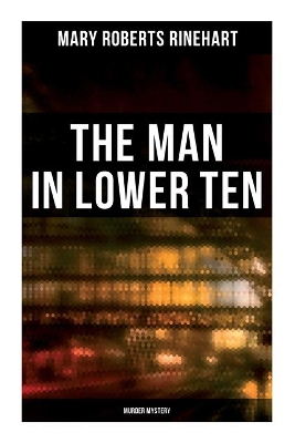 The Man in Lower Ten (Murder Mystery) by Mary Roberts Rinehart