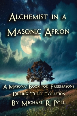 Alchemist in a Masonic Apron: A Masonic Book for Freemasons During Their Evolution book