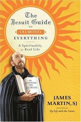 The Jesuit Guide to Almost Everything by James Martin