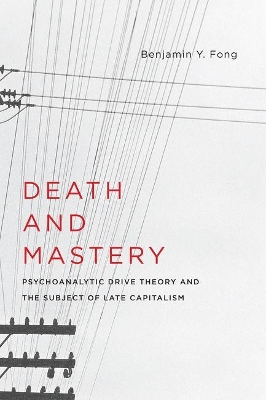 Death and Mastery: Psychoanalytic Drive Theory and the Subject of Late Capitalism book