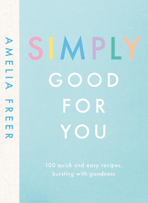 Simply Good For You: 100 quick and easy recipes, bursting with goodness book