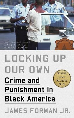 Locking Up Our Own: Winner of the Pulitzer Prize by James Forman, Jr.