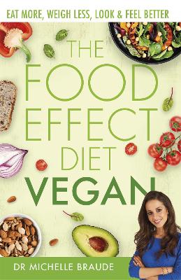 The The Food Effect Diet: Vegan: Eat More, Weigh Less, Look & Feel Better by Dr Michelle Braude