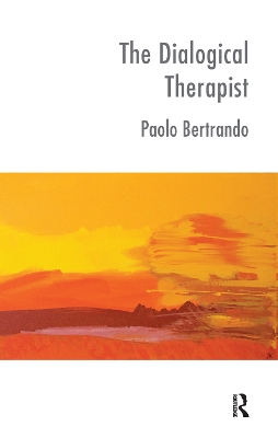 The Dialogical Therapist: Dialogue in Systemic Practice by Paolo Bertrando