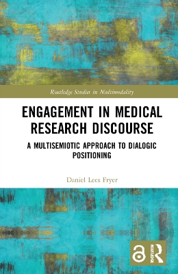 Engagement in Medical Research Discourse: A Multisemiotic Approach to Dialogic Positioning by Daniel Lees Fryer