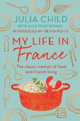 My Life in France: The life story of Julia Child - 'exuberant, affectionate and boundlessly charming' New York Times book