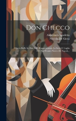 Don Checco: Opera Buffa In Due Atti: Rappresentata La Sera 11 Luglio 1851 Nel Teatro Nuovo Di Napoli... book
