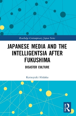 Japanese Media and the Intelligentsia after Fukushima: Disaster Culture book