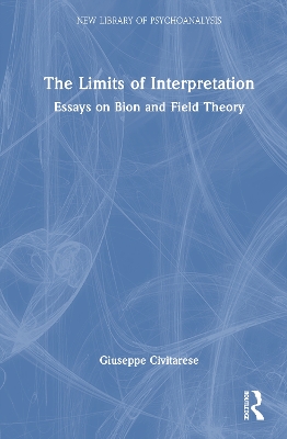 The Limits of Interpretation: Essays on Bion and Field Theory book