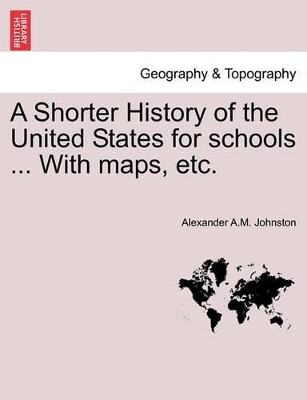 A Shorter History of the United States for Schools ... with Maps, Etc. book