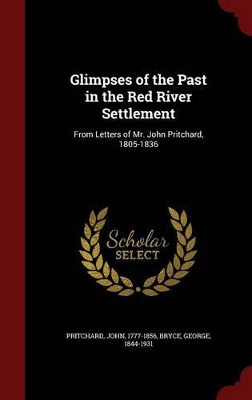 Glimpses of the Past in the Red River Settlement by John Pritchard
