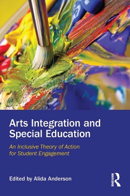 Arts Integration and Special Education: An Inclusive Theory of Action for Student Engagement by Alida Anderson