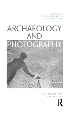 Archaeology and Photography: Time, Objectivity and Archive book