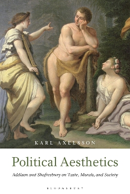 Political Aesthetics: Addison and Shaftesbury on Taste, Morals and Society by Karl Axelsson