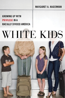 White Kids: Growing Up with Privilege in a Racially Divided America by Margaret A Hagerman