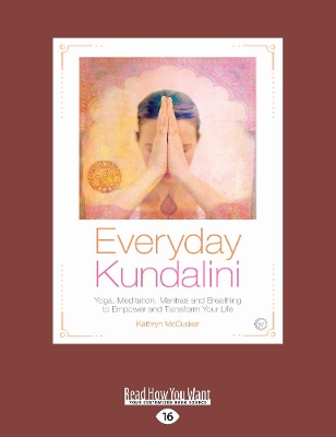 Everyday Kundalini: Yoga, Meditation, Mantras and Breathing to Empower and Transform Your Life by Kathryn McCusker