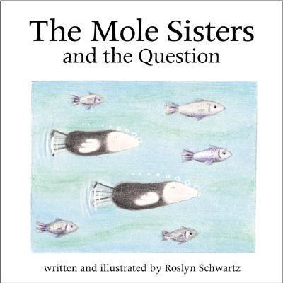 The Mole Sisters and Question by Roslyn Schwartz