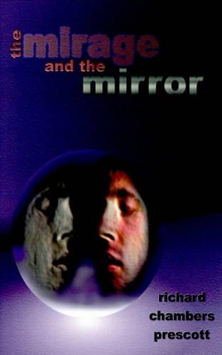 The Mirage and the Mirror: Thoughts on the Nature of Anomalies in Consciousness by Richard Chambers Prescott
