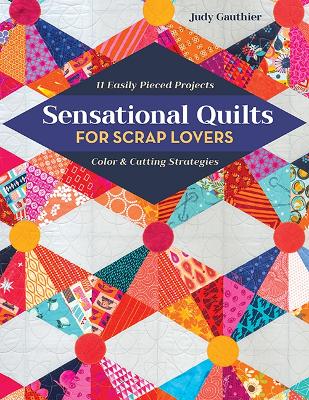 Sensational Quilts for Scrap Lovers: 11 Easily Pieced Projects; Color & Cutting Strategies book