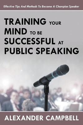 Training Your Mind to Be Successful at Public Speaking book