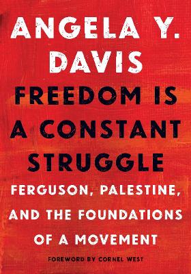 Freedom Is a Constant Struggle: Ferguson, Palestine, and the Foundations of a Movement book