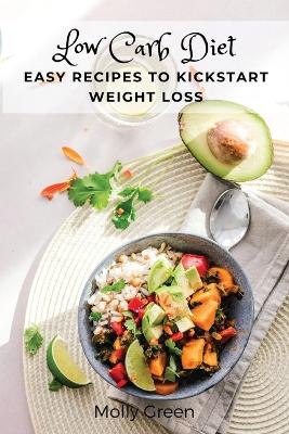 Low Carb Diet: Easy Recipes to Kickstart Weight Loss book