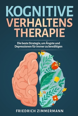 Kognitive Verhaltenstherapie: Die beste Strategie, um Ängste und Depressionen für immer zu bewältigen book