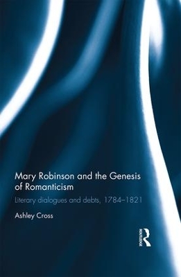 Mary Robinson and the Genesis of Romanticism by Ashley Cross