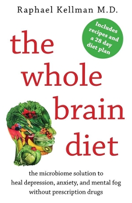 Whole Brain Diet: The Microbiome Solution to Heal Depression, Anxiety, and Mental Fog without Prescription Drugs book