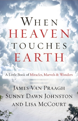 When Heaven Touches Earth: A Little Book of Miracles, Marvels, & Wonders by James Van Praagh