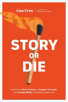 Story or Die: How to Use Brain Science to Engage, Persuade, and Change Minds in Business and in Life book