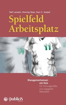 Spielfeld Arbeitsplatz Managementwissen mit Kick: Für Führungskräfte und engagierte Mitarbeiter book