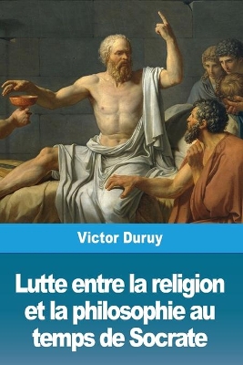 Lutte entre la religion et la philosophie au temps de Socrate book