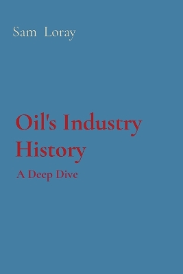 Oil's Industry History: A Deep Dive book