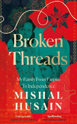 Broken Threads: My Family From Empire to Independence by Mishal Husain