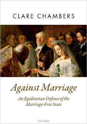 Against Marriage: An Egalitarian Defence of the Marriage-Free State by Clare Chambers