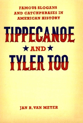 Tippecanoe and Tyler Too by Jan R. Van Meter