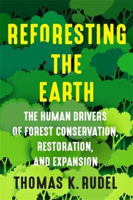 Reforesting the Earth: The Human Drivers of Forest Conservation, Restoration, and Expansion by Thomas Rudel