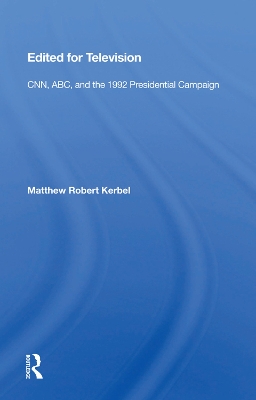 Edited For Television: Cnn, Abc, And The 1992 Presidential Campaign by Matthew Robert Kerbel