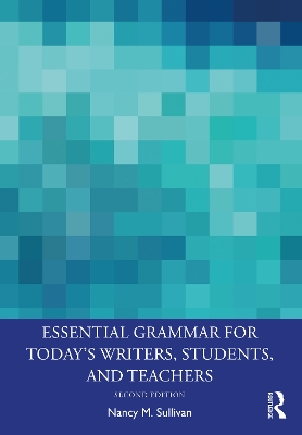 Essential Grammar for Today's Writers, Students, and Teachers by Nancy M. Sullivan