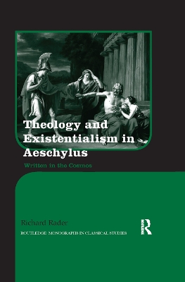 Theology and Existentialism in Aeschylus: Written in the Cosmos by Richard Rader