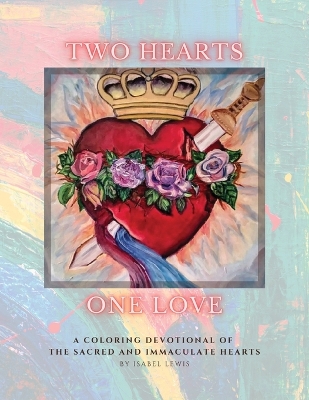Two Hearts, One Love: A Coloring Devotional of the Sacred and Immaculate Hearts book